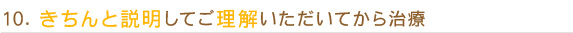 10．きちんと説明してご理解いただいてから治療